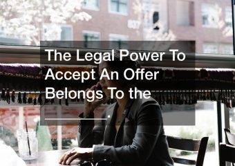 The Legal Power To Accept An Offer Belongs To the ________.