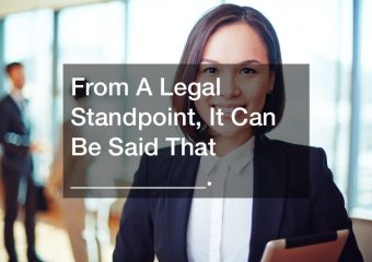 From A Legal Standpoint, It Can Be Said That ___________.