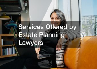 Services Offered by Estate Planning Lawyers