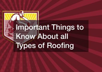 Important Things to Know About All Types of Roofing