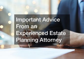 Important Advice From an Experienced Estate Planning Attorney