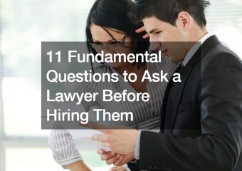 11 Fundamental Questions to Ask a Lawyer Before Hiring Them